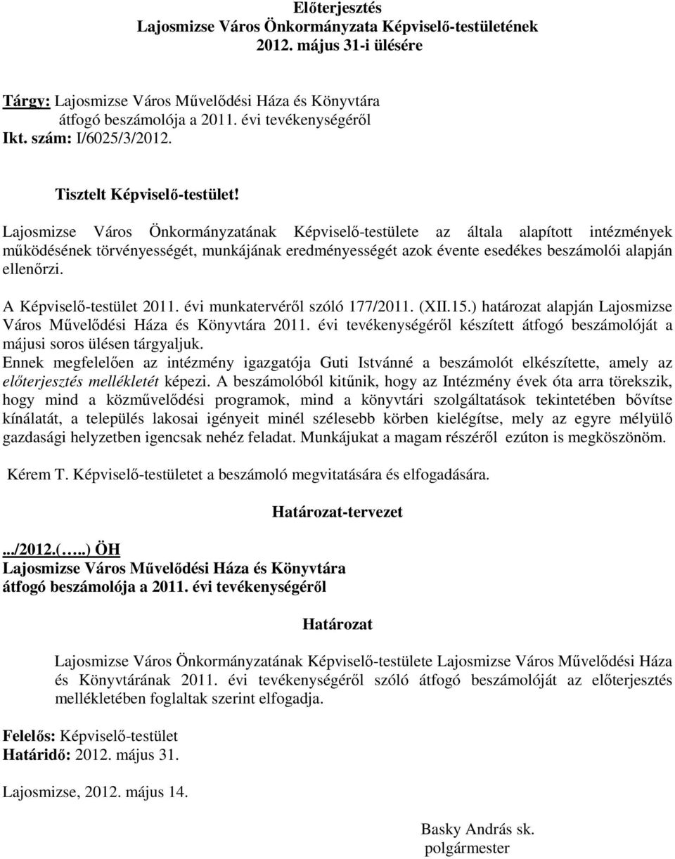 Lajosmizse Város Önkormányzatának Képviselı-testülete az általa alapított intézmények mőködésének törvényességét, munkájának eredményességét azok évente esedékes beszámolói alapján ellenırzi.