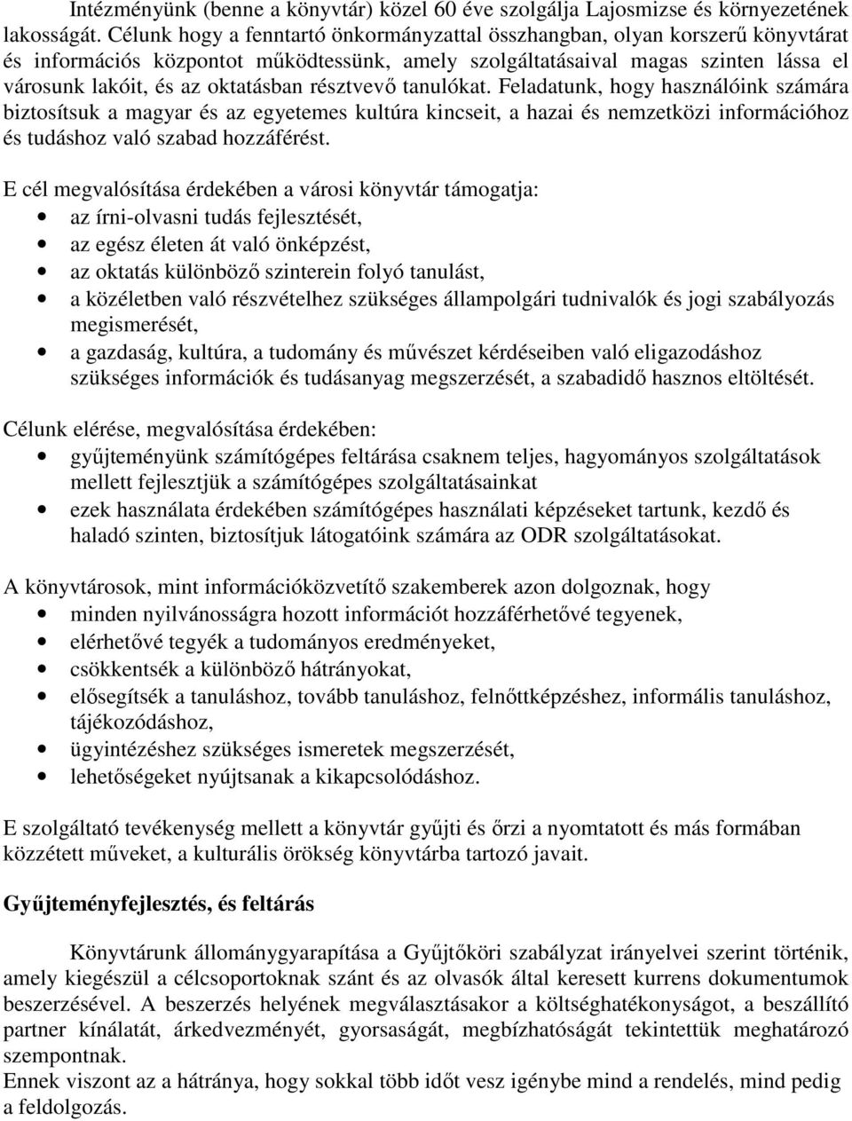 résztvevı tanulókat. Feladatunk, hogy használóink számára biztosítsuk a magyar és az egyetemes kultúra kincseit, a hazai és nemzetközi információhoz és tudáshoz való szabad hozzáférést.