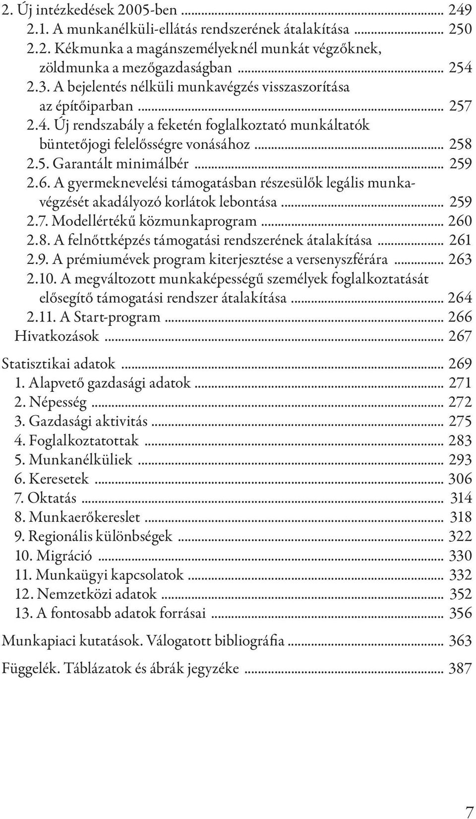 .. 259 2.6. A gyermeknevelési támogatásban részesülők legális munkavégzését akadályozó korlátok lebontása... 259 2.7. Modellértékű közmunkaprogram... 260 2.8.