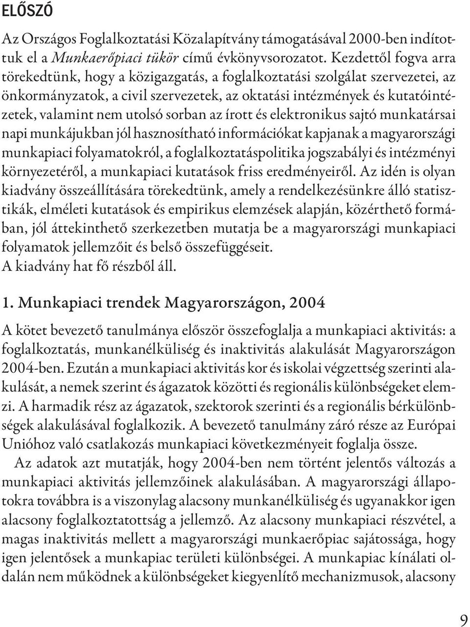 sorban az írott és elektronikus sajtó munkatársai napi munkájukban jól hasznosítható információkat kapjanak a magyarországi munkapiaci folyamatokról, a foglalkoztatáspolitika jogszabályi és