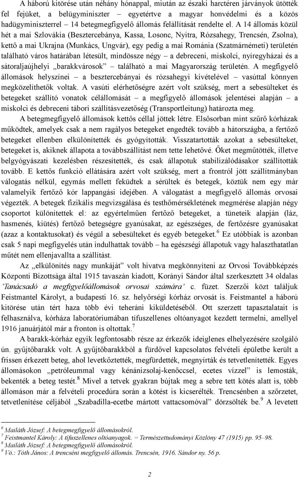 A 14 állomás közül hét a mai Szlovákia (Besztercebánya, Kassa, Losonc, Nyitra, Rózsahegy, Trencsén, Zsolna), kettı a mai Ukrajna (Munkács, Ungvár), egy pedig a mai Románia (Szatmárnémeti) területén