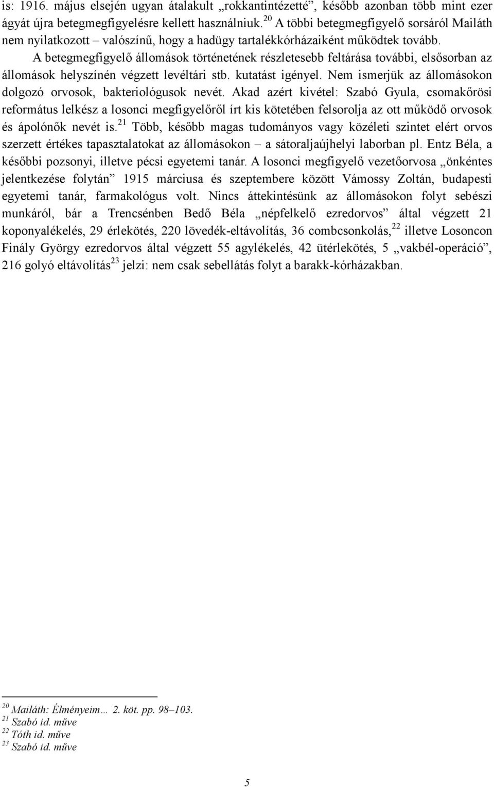 A betegmegfigyelı állomások történetének részletesebb feltárása további, elsısorban az állomások helyszínén végzett levéltári stb. kutatást igényel.