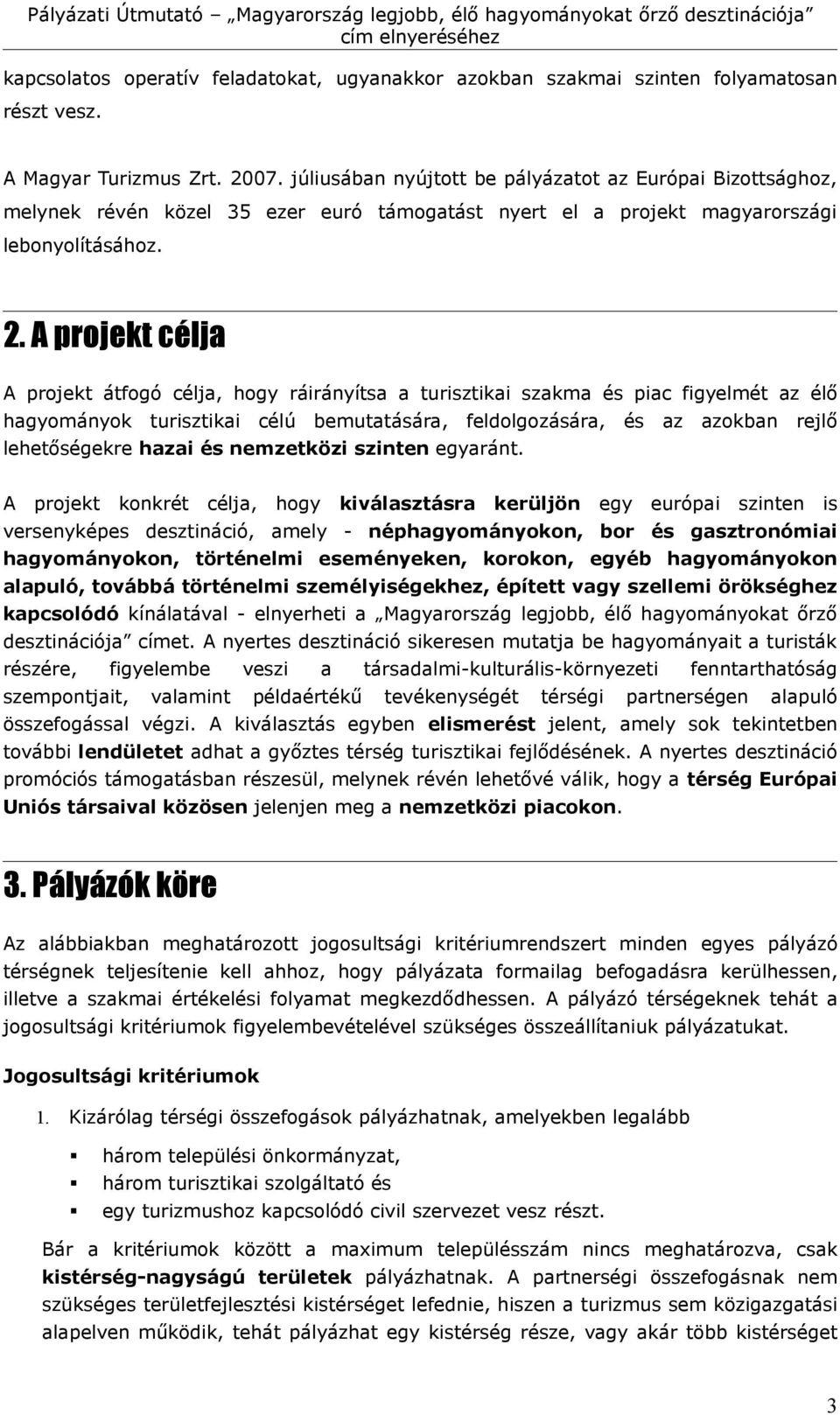 A projekt célja A projekt átfogó célja, hogy ráirányítsa a turisztikai szakma és piac figyelmét az élő hagyományok turisztikai célú bemutatására, feldolgozására, és az azokban rejlő lehetőségekre