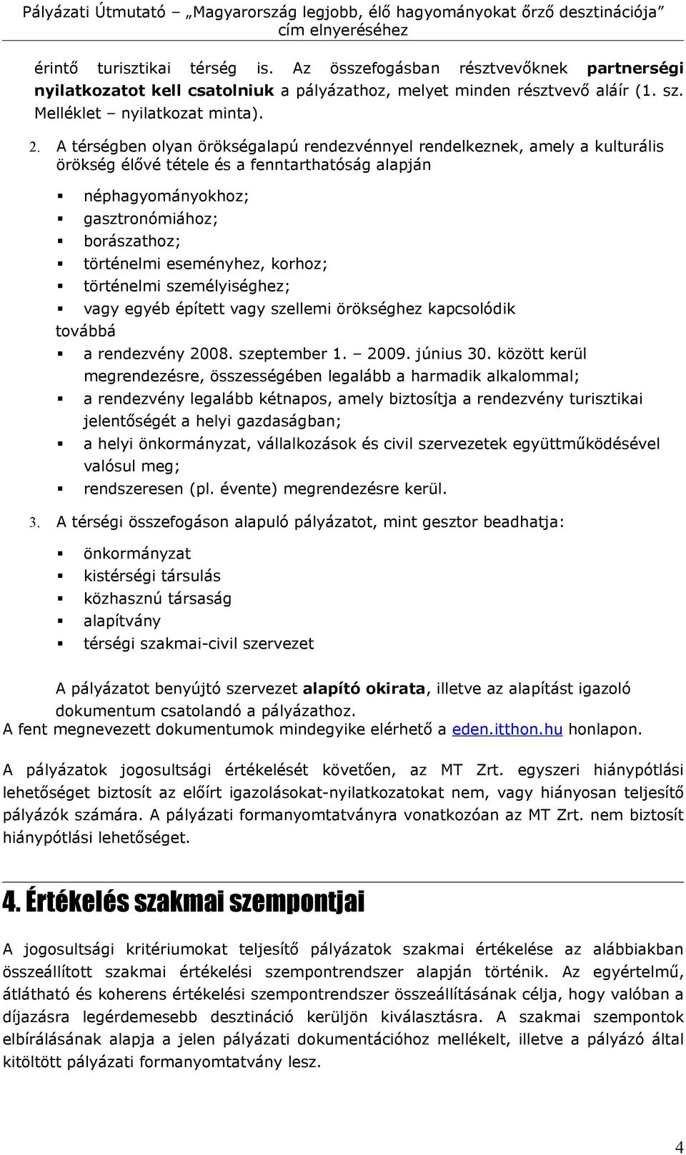 korhoz; történelmi személyiséghez; vagy egyéb épített vagy szellemi örökséghez kapcsolódik továbbá a rendezvény 2008. szeptember 1. 2009. június 30.