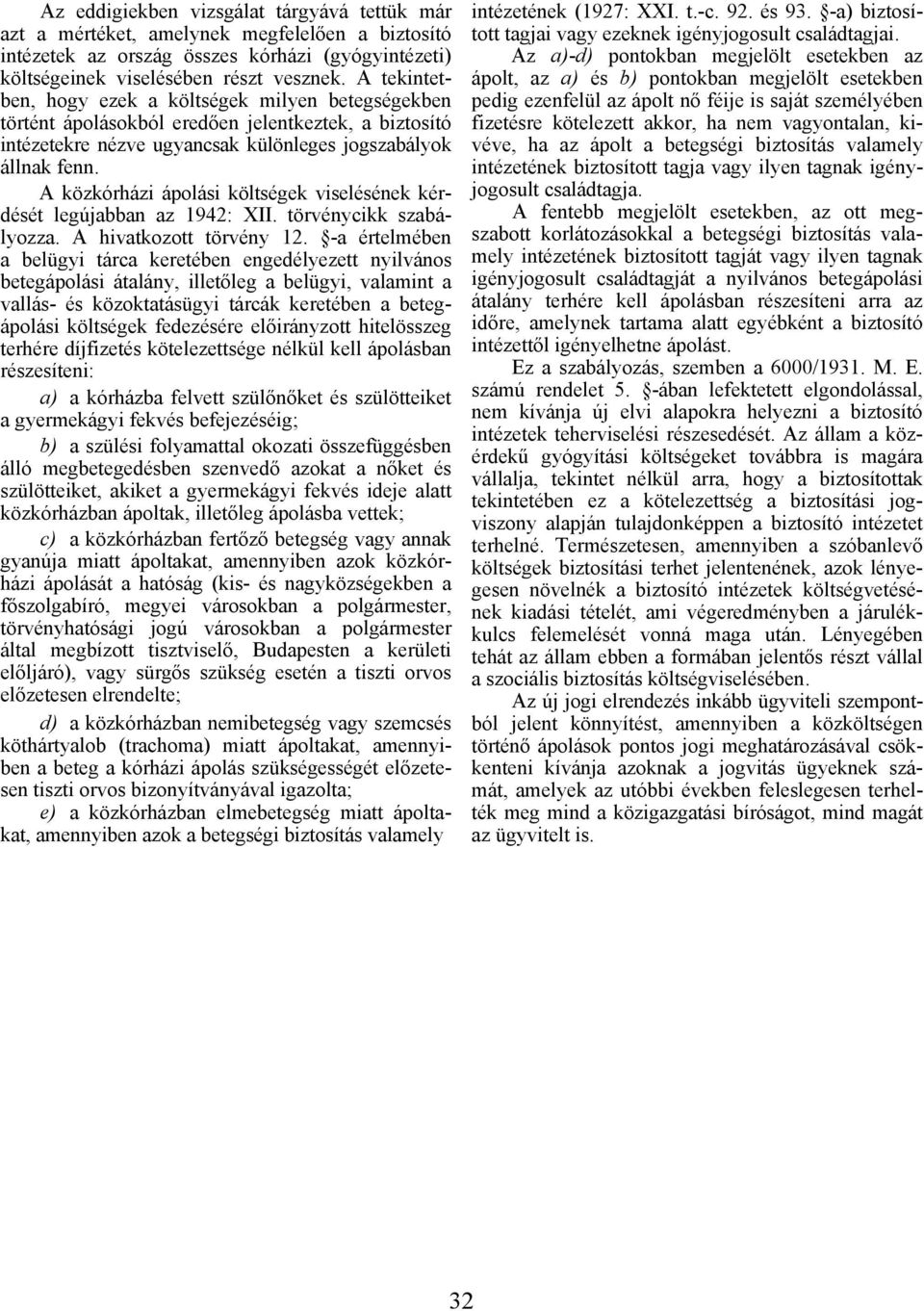 A közkórházi ápolási költségek viselésének kérdését legújabban az 1942: XII. törvénycikk szabályozza. A hivatkozott törvény 12.