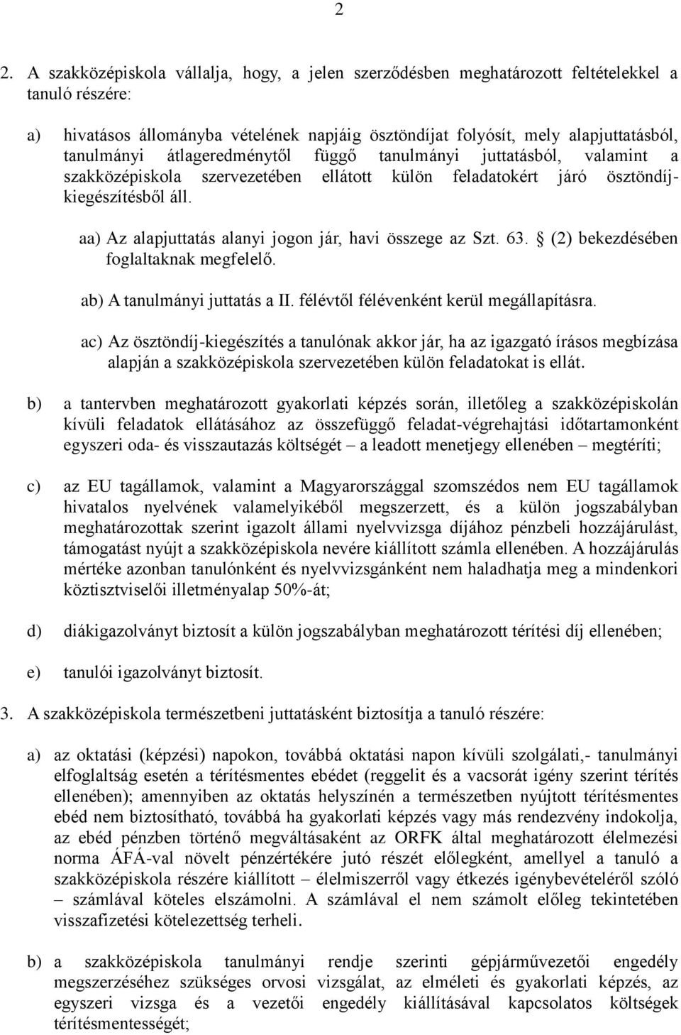 aa) Az alapjuttatás alanyi jogon jár, havi összege az Szt. 63. (2) bekezdésében foglaltaknak megfelelő. ab) A tanulmányi juttatás a II. félévtől félévenként kerül megállapításra.