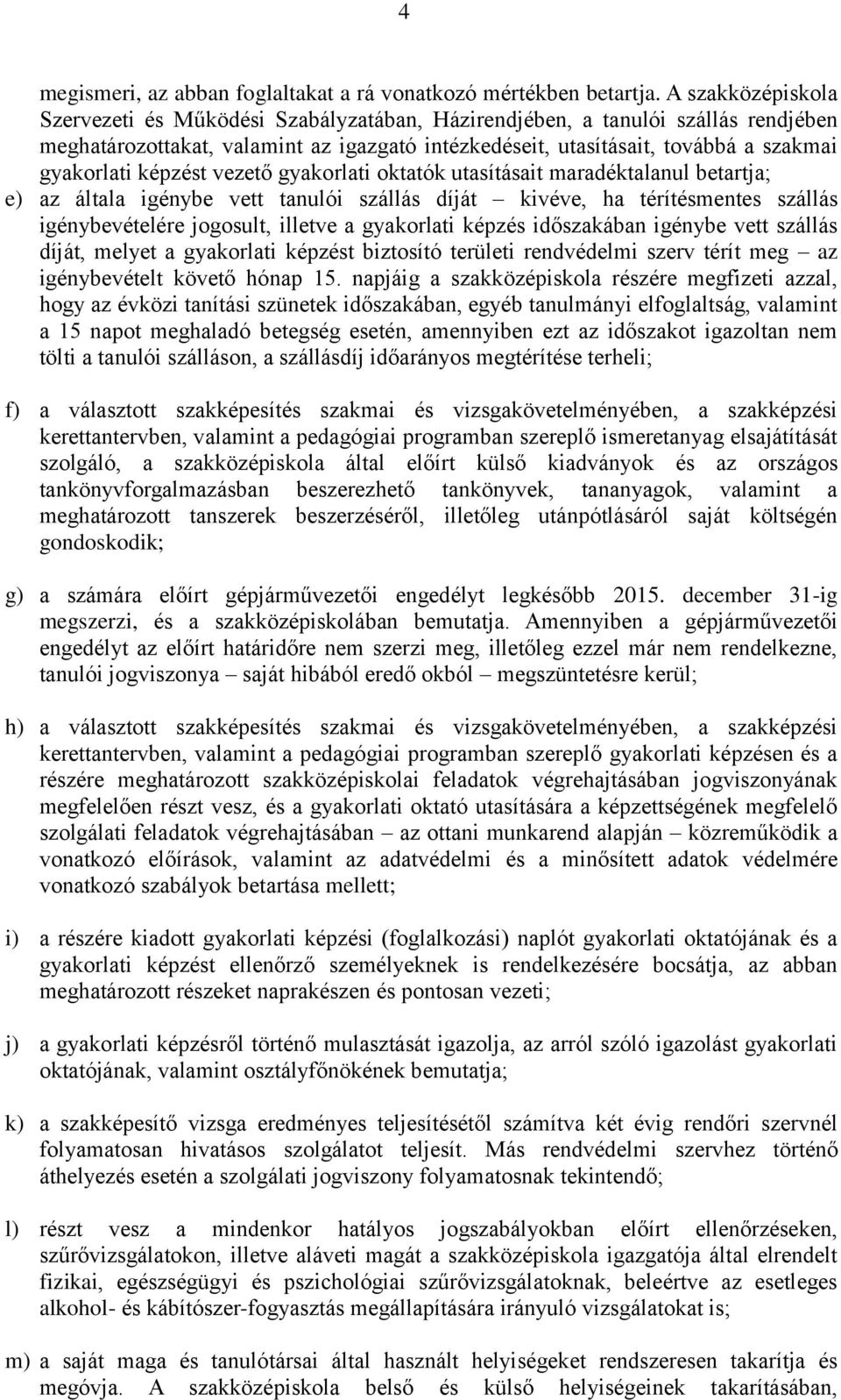 képzést vezető gyakorlati oktatók utasításait maradéktalanul betartja; e) az általa igénybe vett tanulói szállás díját kivéve, ha térítésmentes szállás igénybevételére jogosult, illetve a gyakorlati