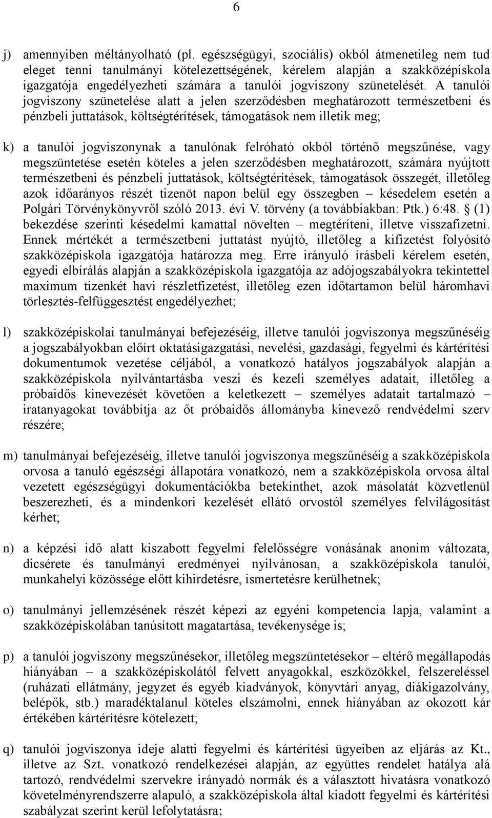 A tanulói jogviszony szünetelése alatt a jelen szerződésben meghatározott természetbeni és pénzbeli juttatások, költségtérítések, támogatások nem illetik meg; k) a tanulói jogviszonynak a tanulónak