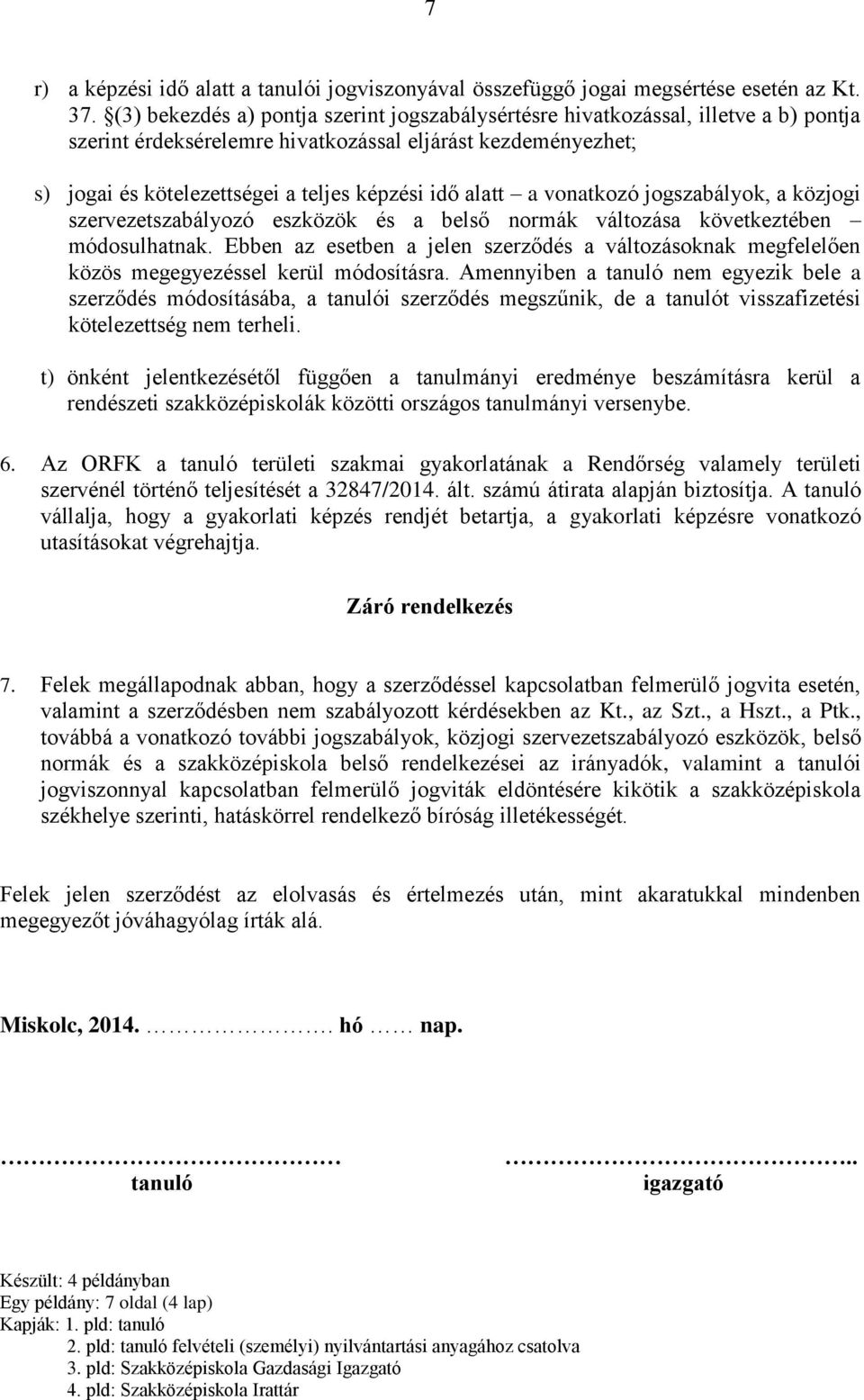 alatt a vonatkozó jogszabályok, a közjogi szervezetszabályozó eszközök és a belső normák változása következtében módosulhatnak.