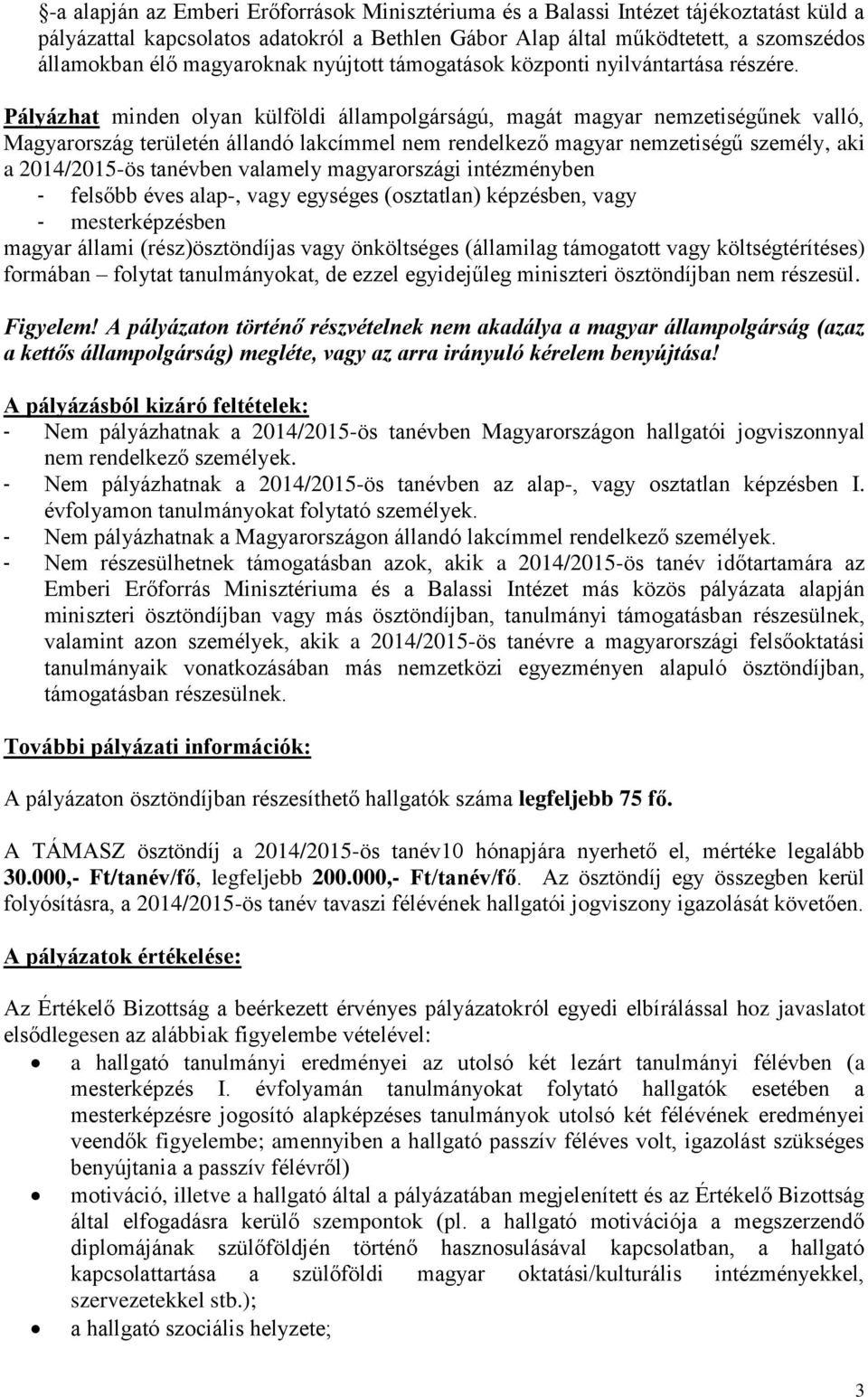 Pályázhat minden olyan külföldi állampolgárságú, magát magyar nemzetiségűnek valló, Magyarország területén állandó lakcímmel nem rendelkező magyar nemzetiségű személy, aki a 2014/2015-ös tanévben