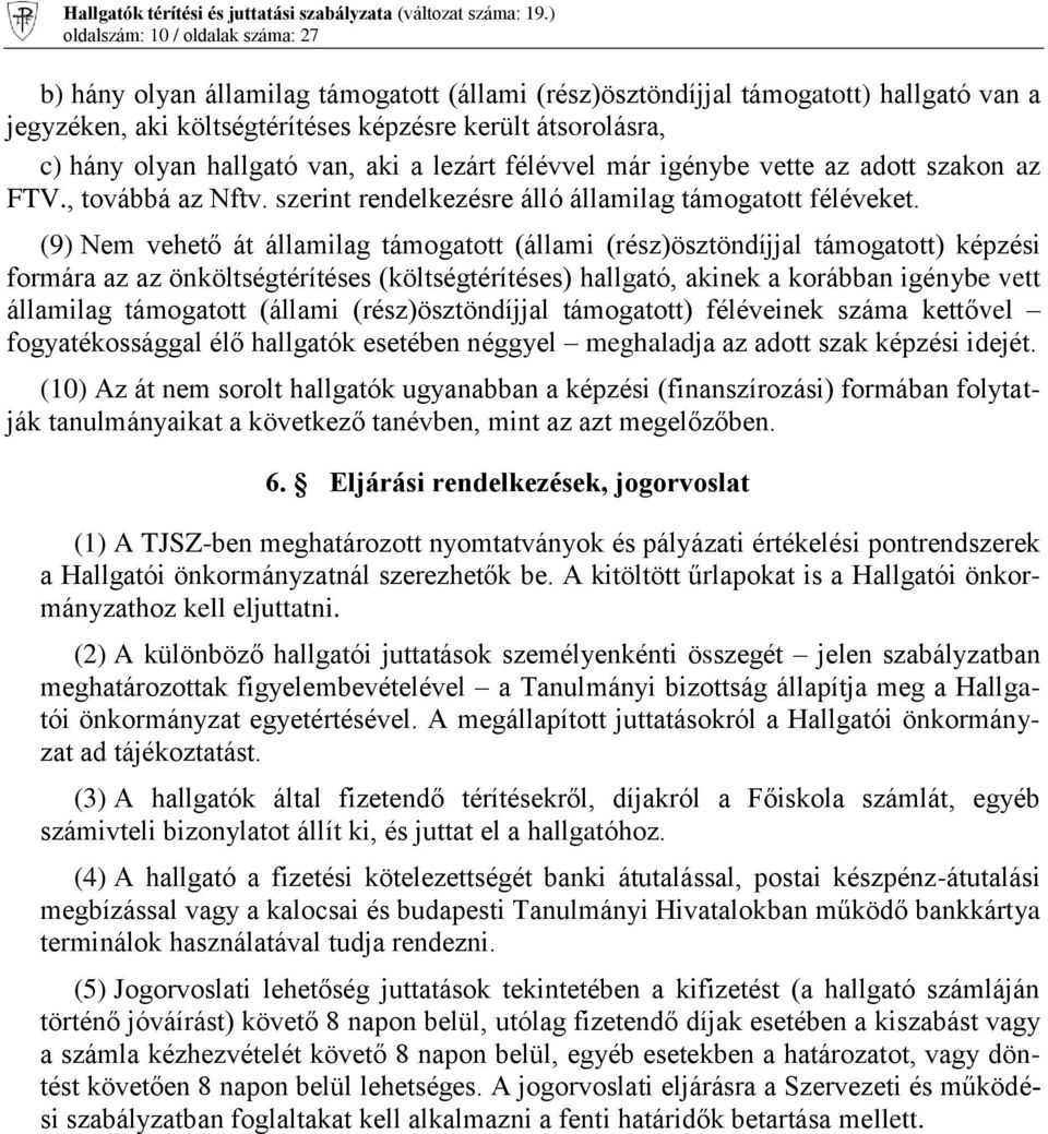 (9) Nem vehető át államilag támogatott (állami (rész)ösztöndíjjal támogatott) képzési formára az az önköltségtérítéses (költségtérítéses) hallgató, akinek a korábban igénybe vett államilag támogatott