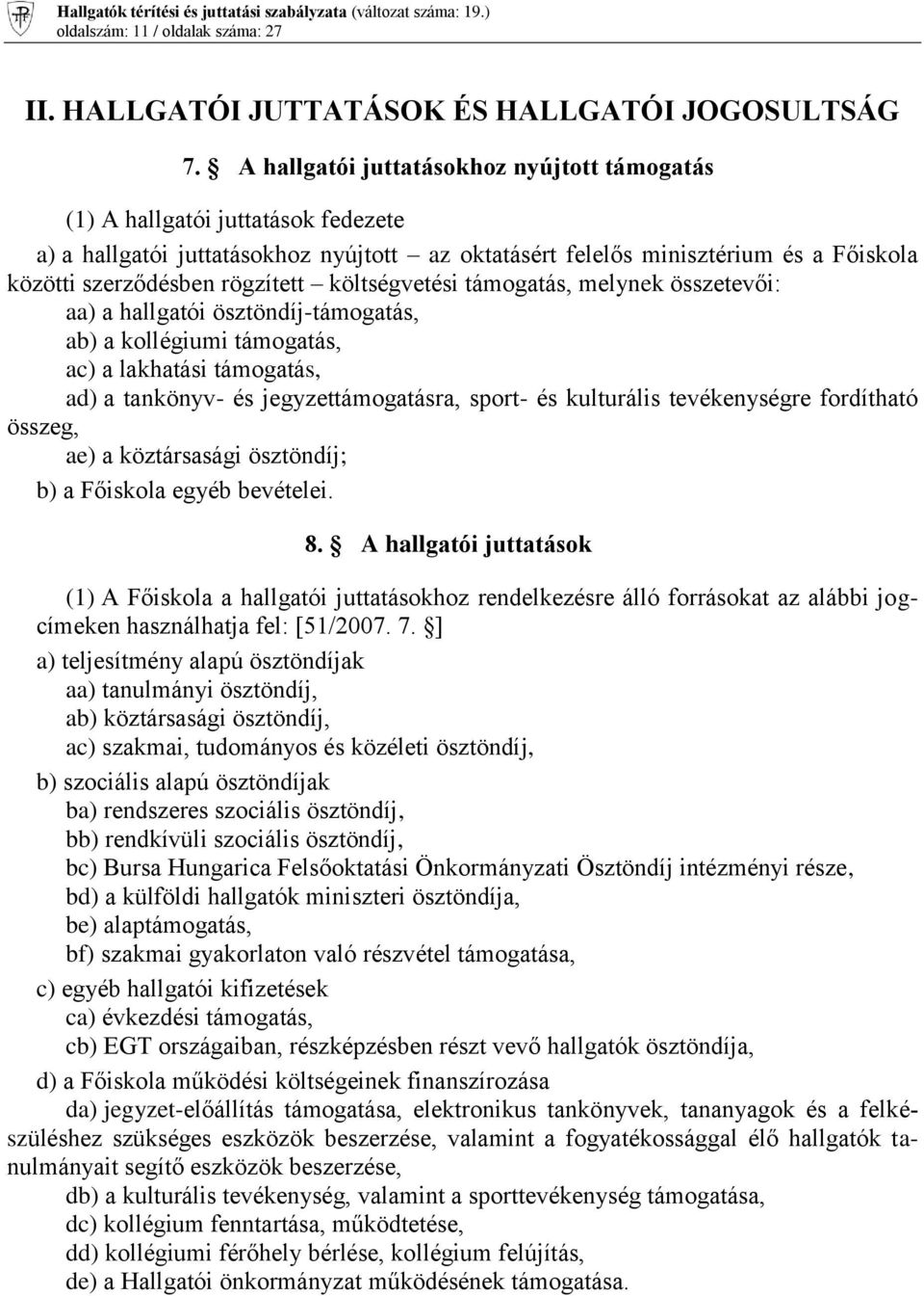 költségvetési támogatás, melynek összetevői: aa) a hallgatói ösztöndíj-támogatás, ab) a kollégiumi támogatás, ac) a lakhatási támogatás, ad) a tankönyv- és jegyzettámogatásra, sport- és kulturális