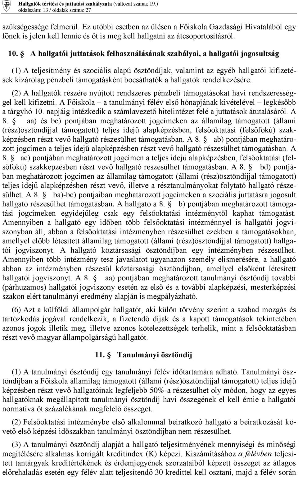 támogatásként bocsáthatók a hallgatók rendelkezésére. (2) A hallgatók részére nyújtott rendszeres pénzbeli támogatásokat havi rendszerességgel kell kifizetni.