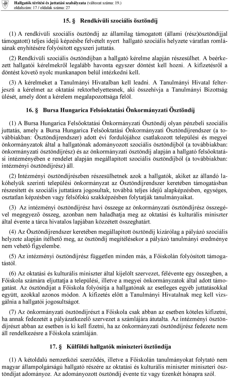 váratlan romlásának enyhítésére folyósított egyszeri juttatás. (2) Rendkívüli szociális ösztöndíjban a hallgató kérelme alapján részesülhet.