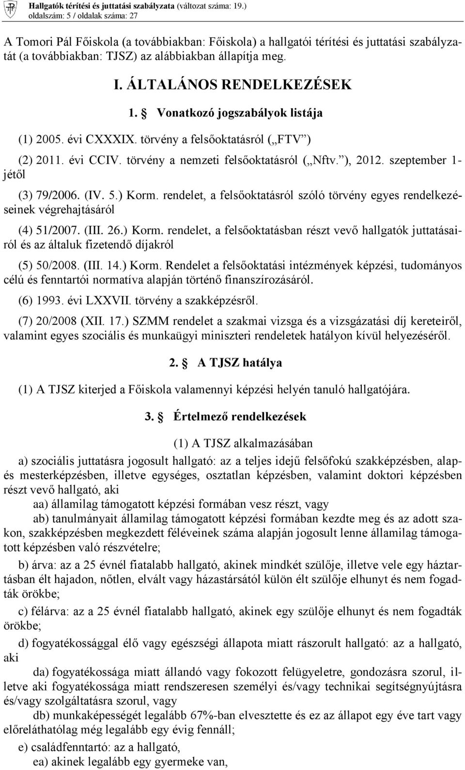 szeptember 1- jétől (3) 79/2006. (IV. 5.) Korm. rendelet, a felsőoktatásról szóló törvény egyes rendelkezéseinek végrehajtásáról (4) 51/2007. (III. 26.) Korm. rendelet, a felsőoktatásban részt vevő hallgatók juttatásairól és az általuk fizetendő díjakról (5) 50/2008.