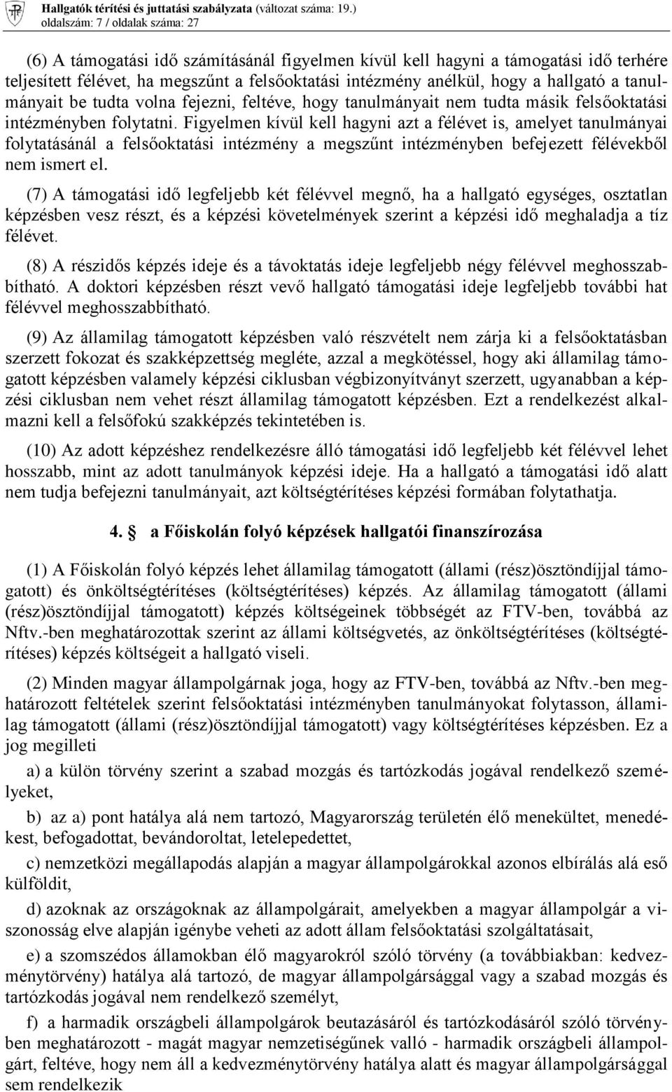 Figyelmen kívül kell hagyni azt a félévet is, amelyet tanulmányai folytatásánál a felsőoktatási intézmény a megszűnt intézményben befejezett félévekből nem ismert el.