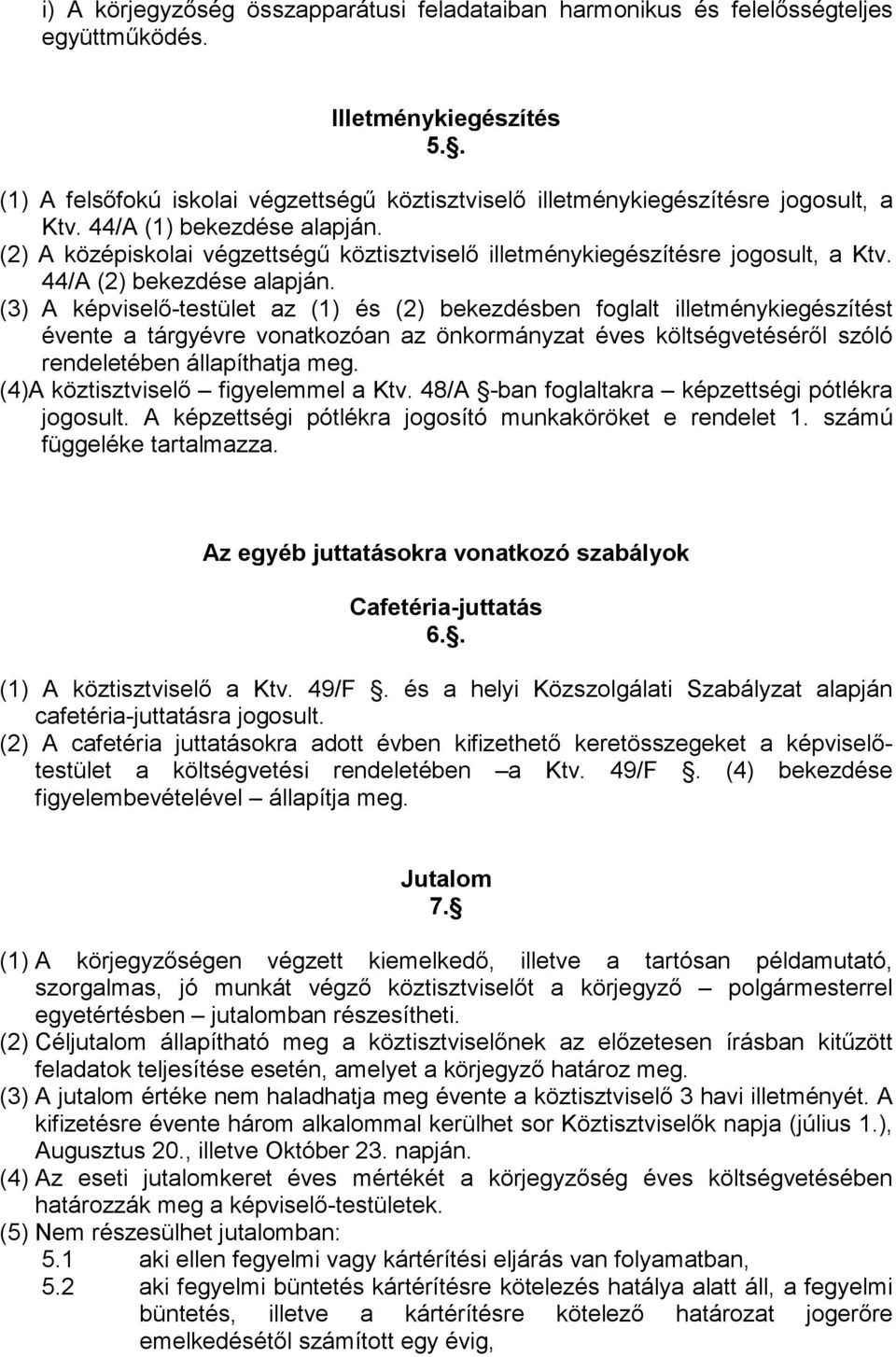 (2) A középiskolai végzettségő köztisztviselı illetménykiegészítésre jogosult, a Ktv. 44/A (2) bekezdése alapján.