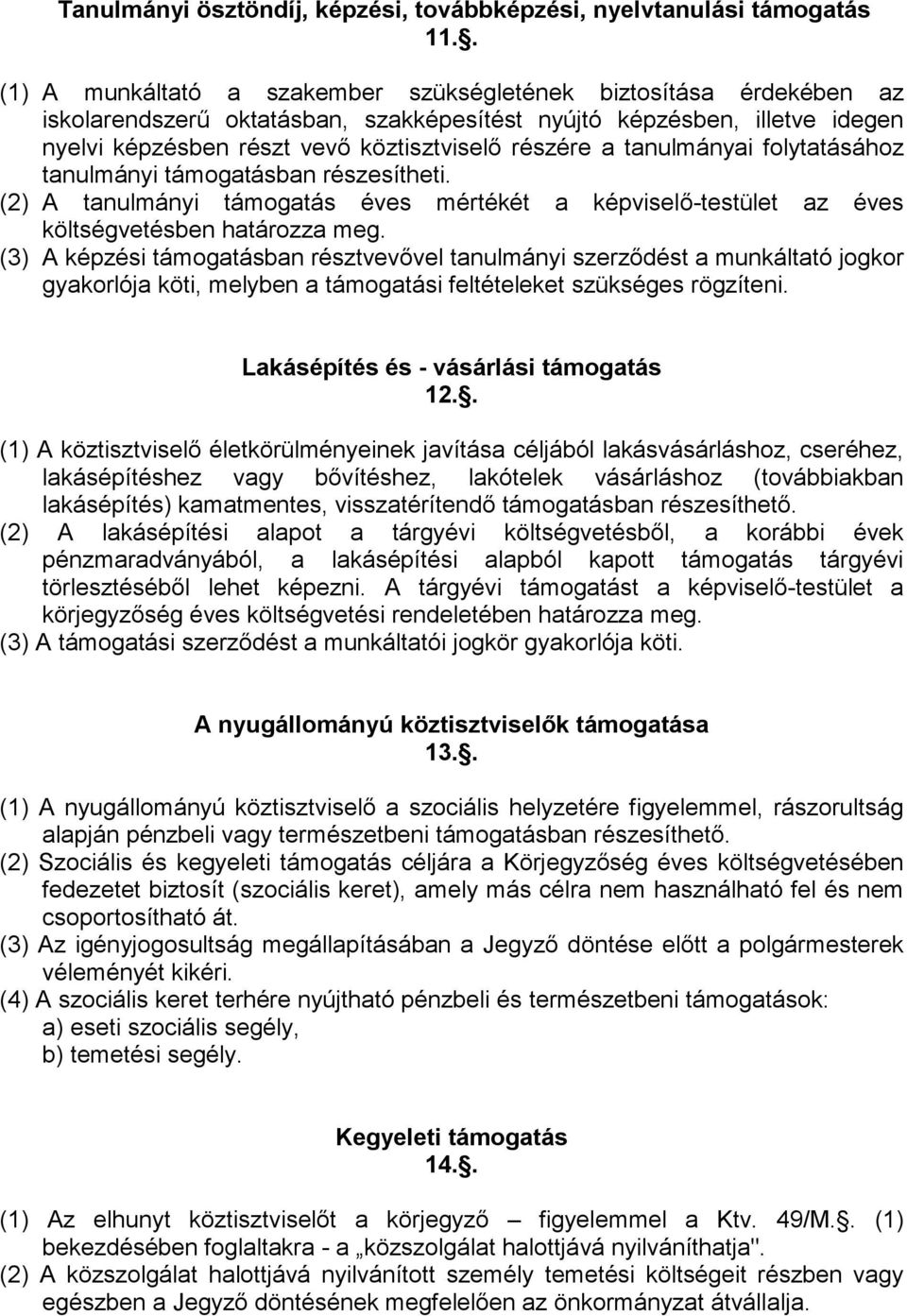 tanulmányai folytatásához tanulmányi támogatásban részesítheti. (2) A tanulmányi támogatás éves mértékét a képviselı-testület az éves költségvetésben határozza meg.