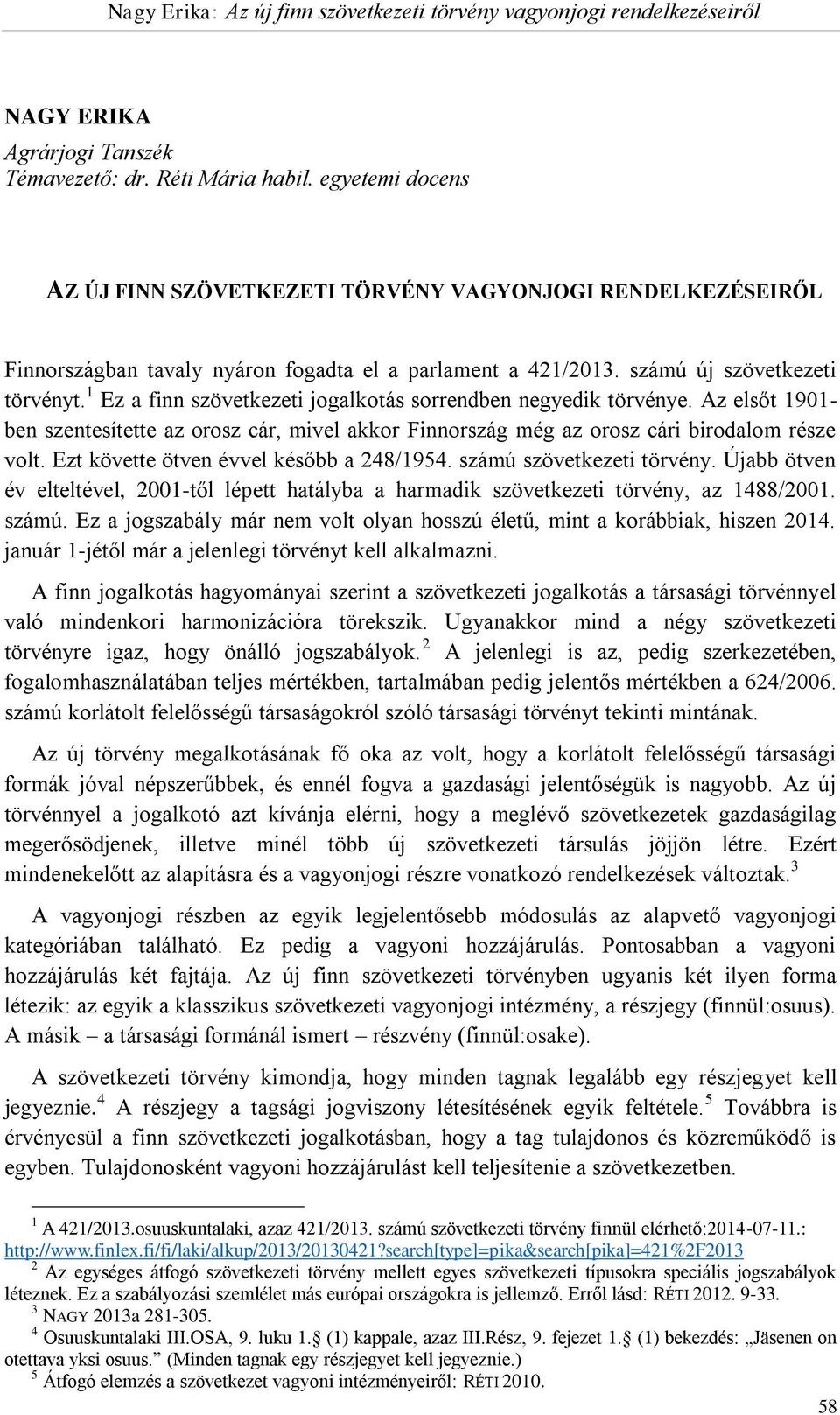 1 Ez a finn szövetkezeti jogalkotás sorrendben negyedik törvénye. Az elsőt 1901- ben szentesítette az orosz cár, mivel akkor Finnország még az orosz cári birodalom része volt.