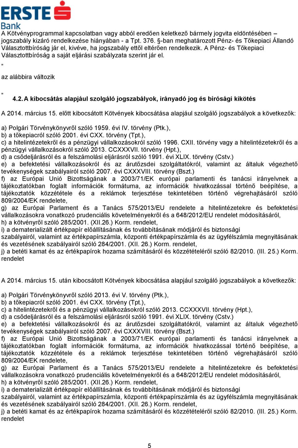 A Pénz- és Tőkepiaci Választottbíróság a saját eljárási szabályzata szerint jár el. 4.2. A kibocsátás alapjául szolgáló jogszabályok, irányadó jog és bírósági kikötés A 2014. március 15.