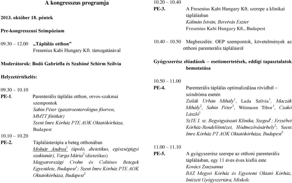 támogatásával Moderátorok: Bodó Gabriella és Szabóné Schirm Szilvia Helyzetértékelés: 09.30 10.10 PE-1. 10.10 10.20 PE-2.