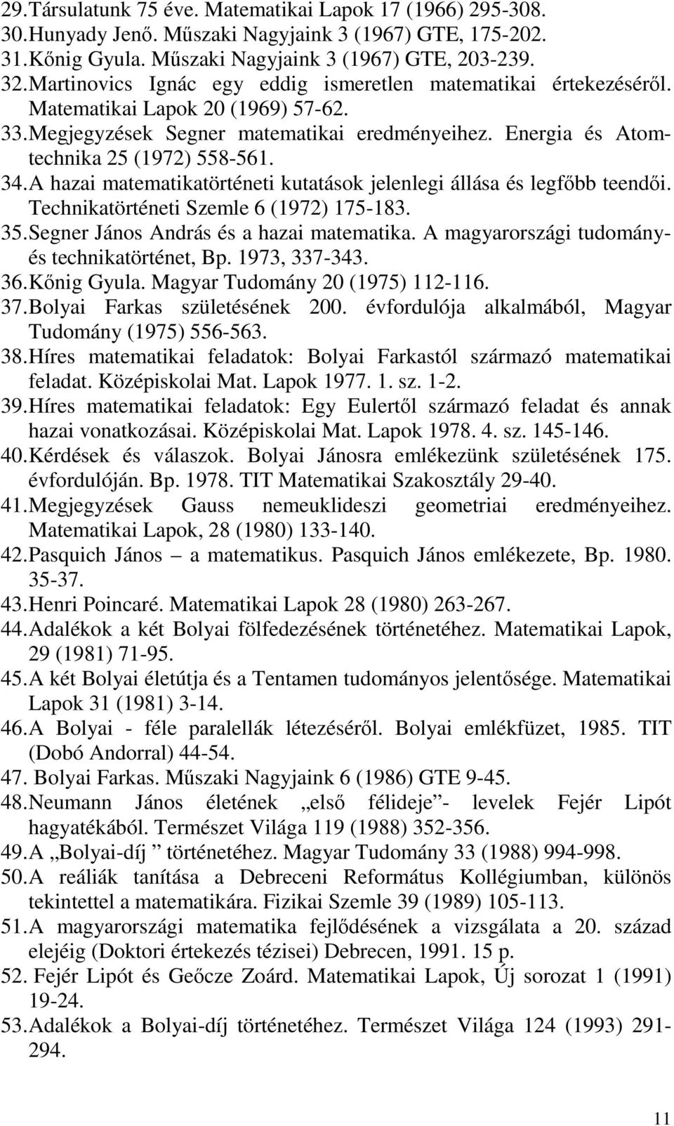 A hazai matematikatörténeti kutatások jelenlegi állása és legfőbb teendői. Technikatörténeti Szemle 6 (1972) 175-183. 35. Segner János András és a hazai matematika.