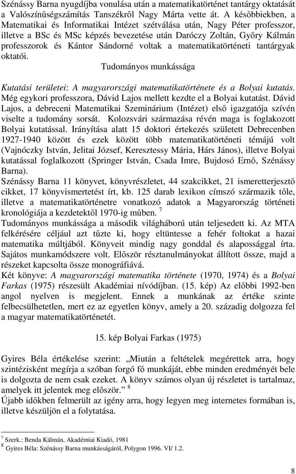 voltak a matematikatörténeti tantárgyak oktatói. Tudományos munkássága Kutatási területei: A magyarországi matematikatörténete és a Bolyai kutatás.