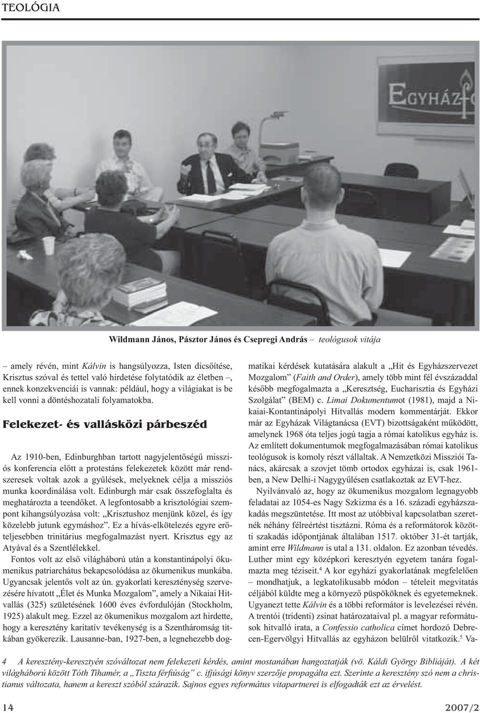 Felekezet- és vallásközi párbeszéd Az 1910-ben, Edinburghban tartott nagyjelentőségű missziós konferencia előtt a protestáns felekezetek között már rendszeresek voltak azok a gyűlések, melyeknek