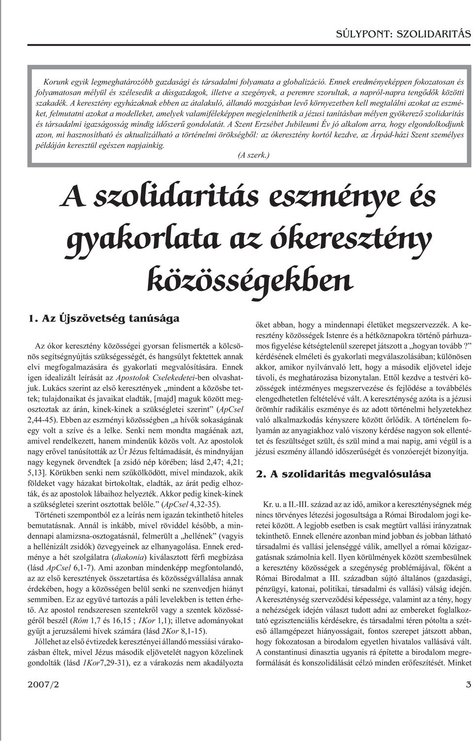 A keresztény egyházaknak ebben az átalakuló, állandó mozgásban levő környezetben kell megtalálni azokat az eszméket, felmutatni azokat a modelleket, amelyek valamiféleképpen megjeleníthetik a jézusi