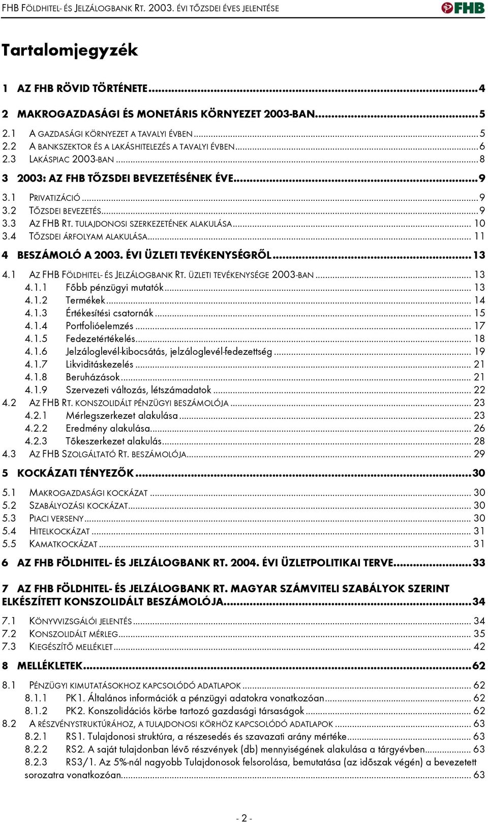 4 TŐZSDEI ÁRFOLYAM ALAKULÁSA... 11 4 BESZÁMOLÓ A 2003. ÉVI ÜZLETI TEVÉKENYSÉGRŐL...13 4.1 AZ FHB FÖLDHITEL- ÉS JELZÁLOGBANK RT. ÜZLETI TEVÉKENYSÉGE 2003-BAN...13 4.1.1 Főbb pénzügyi mutatók... 13 4.1.2 Termékek.