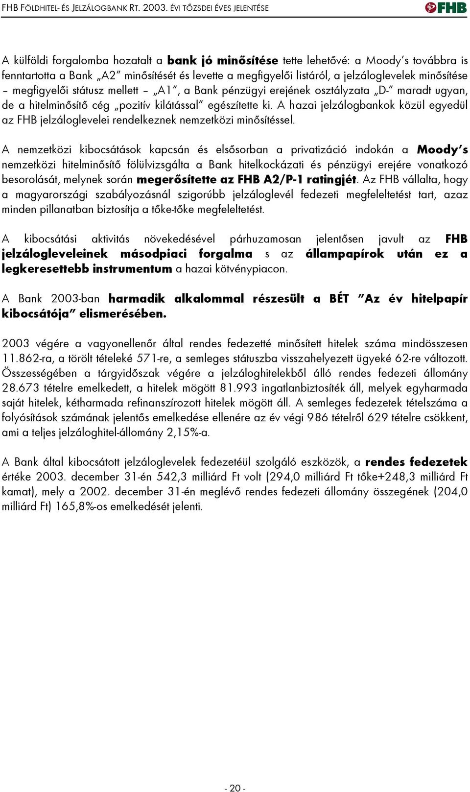 A hazai jelzálogbankok közül egyedül az FHB jelzáloglevelei rendelkeznek nemzetközi minősítéssel.