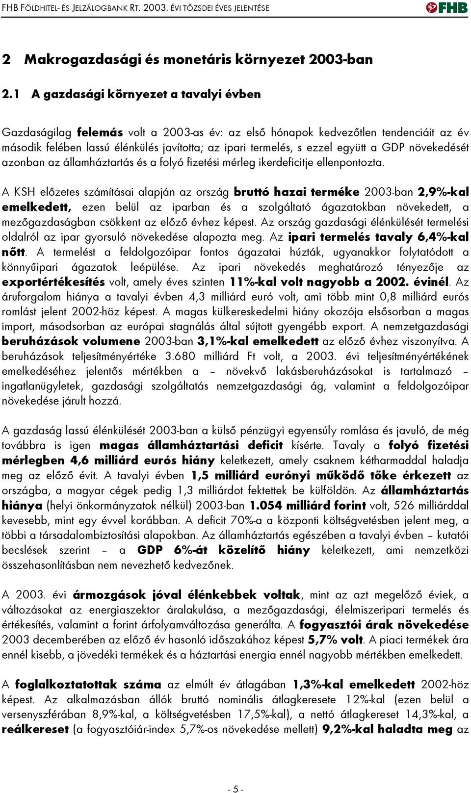 együtt a GDP növekedését azonban az államháztartás és a folyó fizetési mérleg ikerdeficitje ellenpontozta.