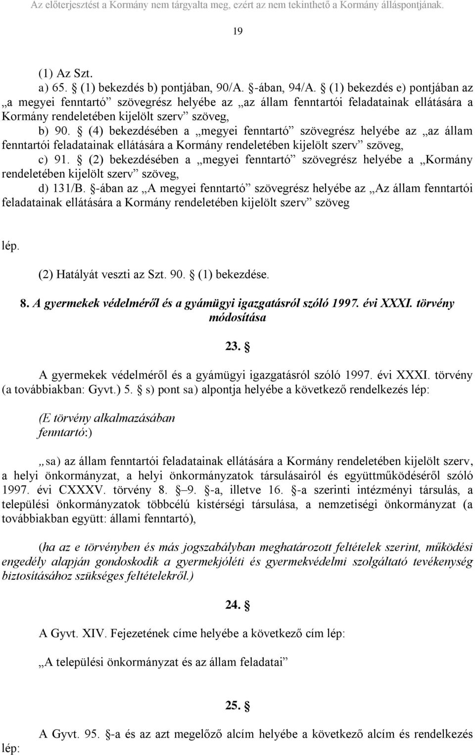 (4) bekezdésében a megyei fenntartó szövegrész helyébe az az állam fenntartói feladatainak ellátására a Kormány rendeletében kijelölt szerv szöveg, c) 91.