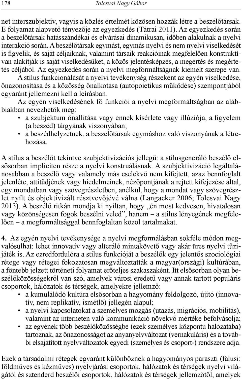 A beszélőtársak egymást, egymás nyelvi és nem nyelvi viselkedését is figyelik, és saját céljaiknak, valamint társaik reakcióinak megfelelően konstruktívan alakítják is saját viselkedésüket, a közös