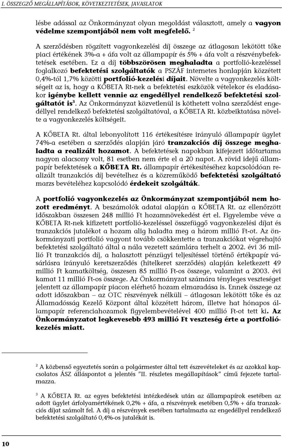 Ez a díj többszörösen meghaladta a portfolió-kezeléssel foglalkozó befektetési szolgáltatók a PSZÁF internetes honlapján közzétett 0,4%-tól 1,7% közötti portfolió-kezelési díjait.