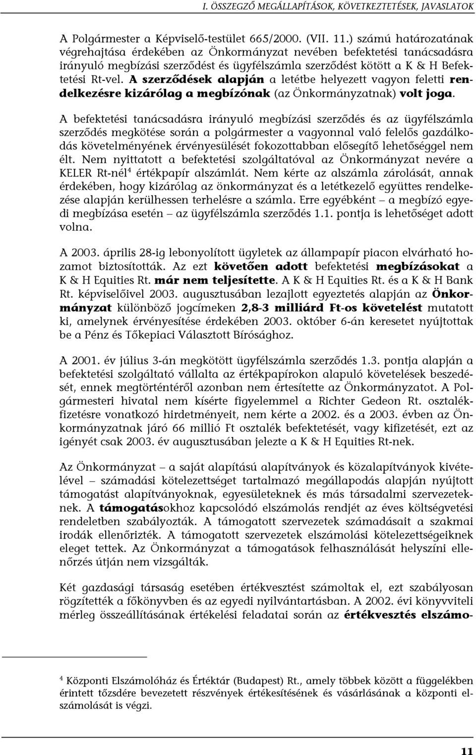 A szerződések alapján a letétbe helyezett vagyon feletti rendelkezésre kizárólag a megbízónak (az Önkormányzatnak) volt joga.