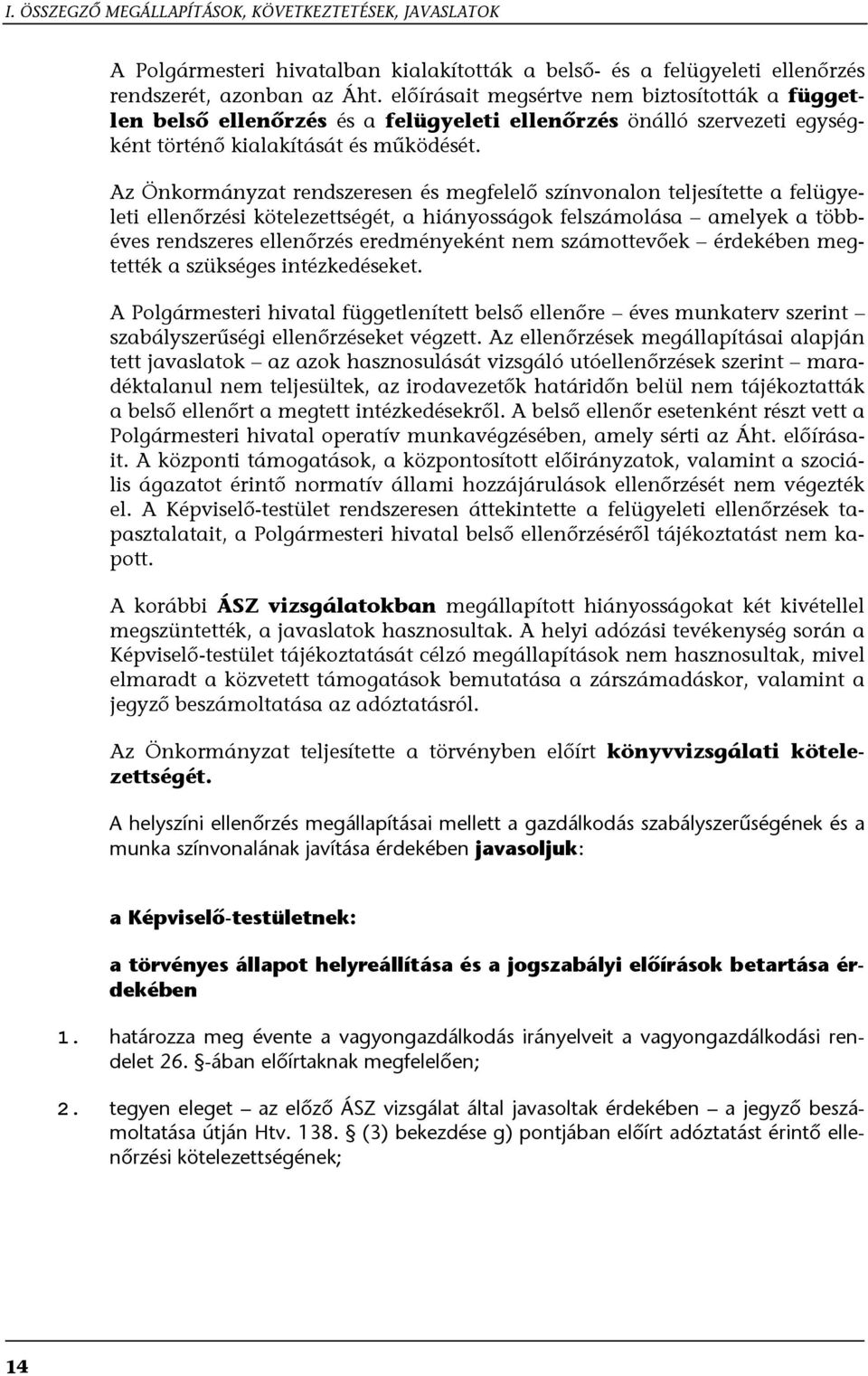 Az Önkormányzat rendszeresen és megfelelő színvonalon teljesítette a felügyeleti ellenőrzési kötelezettségét, a hiányosságok felszámolása amelyek a többéves rendszeres ellenőrzés eredményeként nem