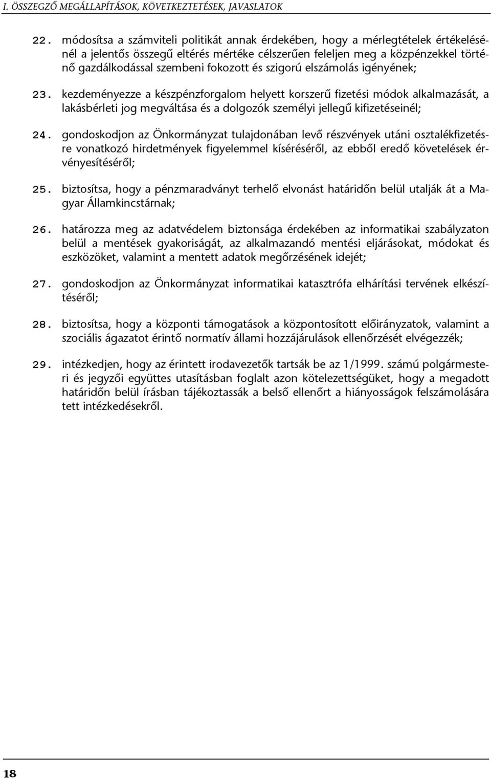 és szigorú elszámolás igényének; 23. kezdeményezze a készpénzforgalom helyett korszerű fizetési módok alkalmazását, a lakásbérleti jog megváltása és a dolgozók személyi jellegű kifizetéseinél; 24.