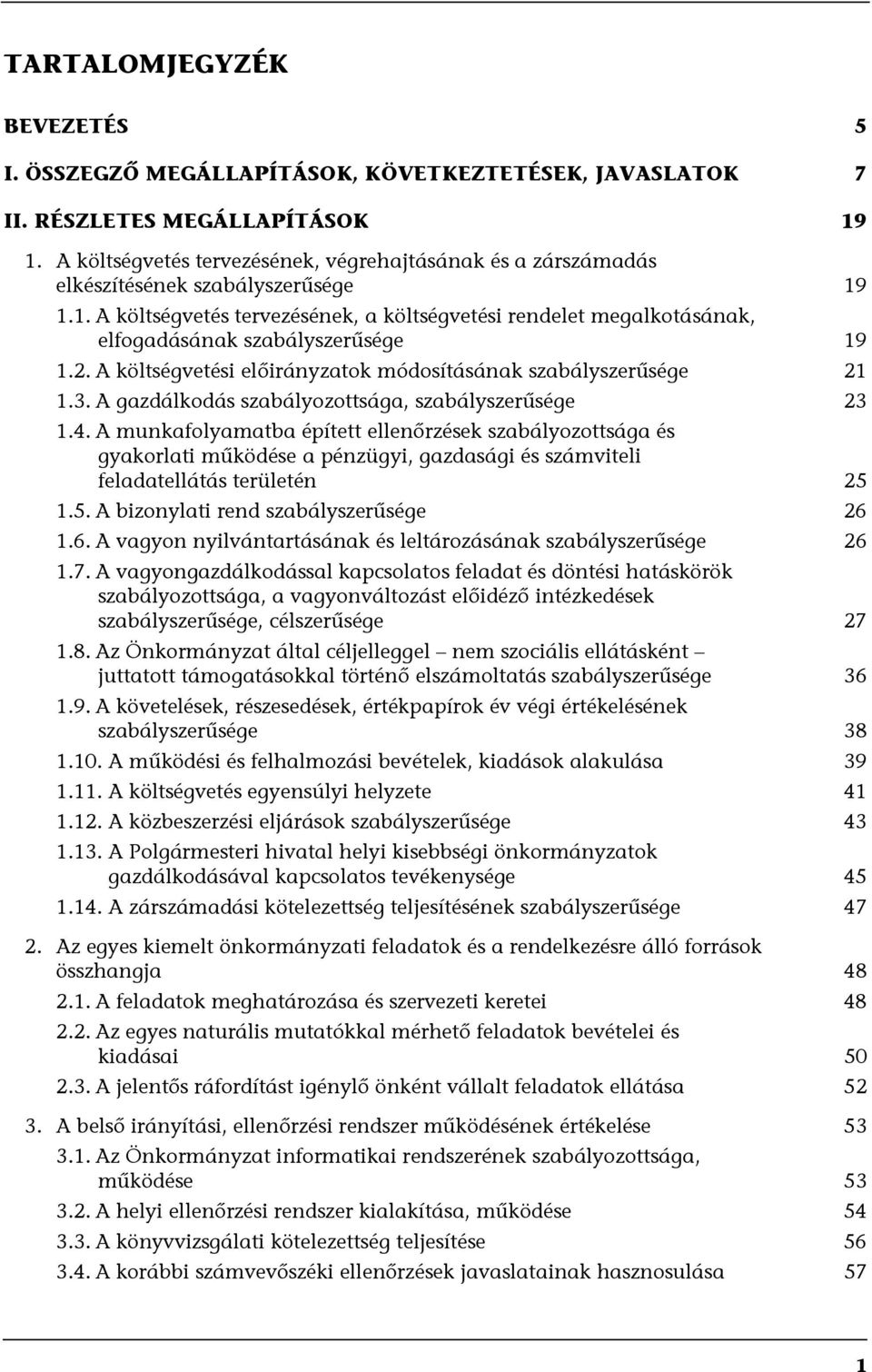 1.1. A költségvetés tervezésének, a költségvetési rendelet megalkotásának, elfogadásának szabályszerűsége 19 1.2. A költségvetési előirányzatok módosításának szabályszerűsége 21 1.3.