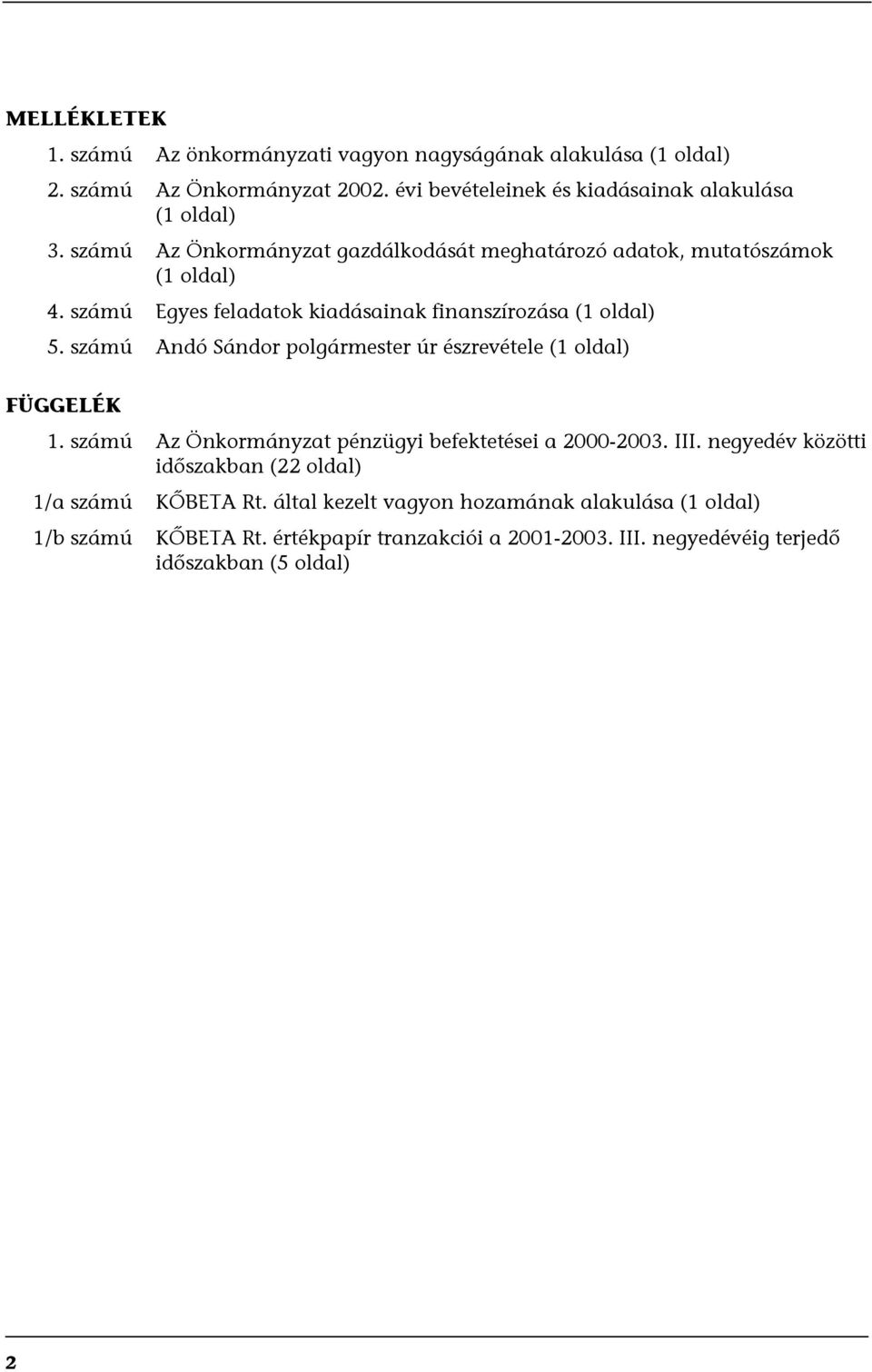 számú Andó Sándor polgármester úr észrevétele (1 oldal) FÜGGELÉK 1. számú Az Önkormányzat pénzügyi befektetései a 2000-2003. III.