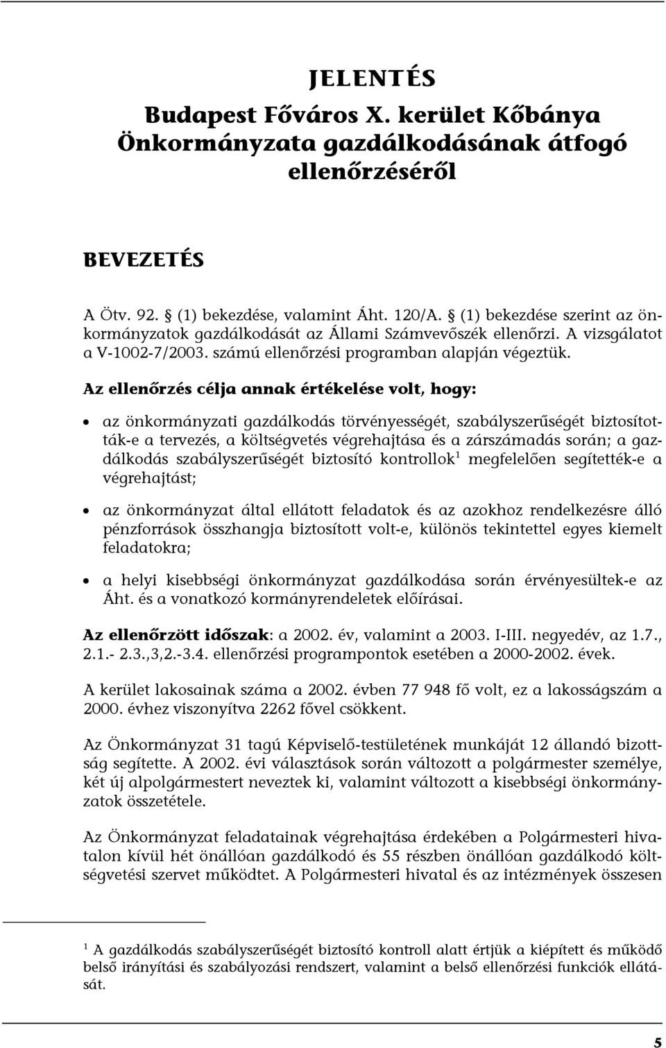 Az ellenőrzés célja annak értékelése volt, hogy: az önkormányzati gazdálkodás törvényességét, szabályszerűségét biztosították-e a tervezés, a költségvetés végrehajtása és a zárszámadás során; a