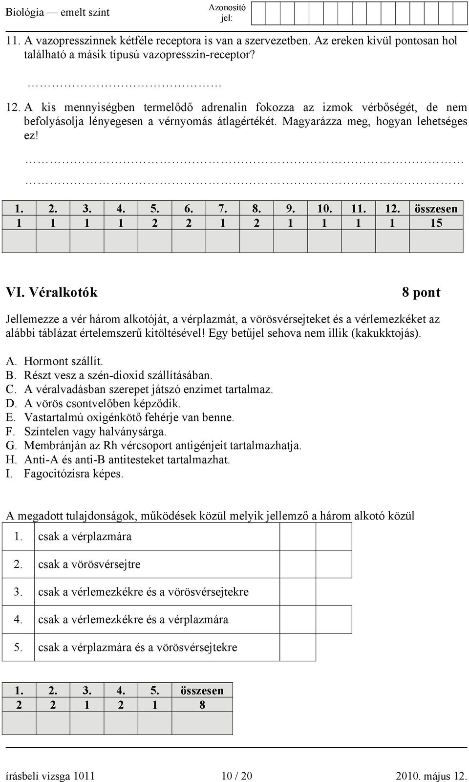 12. összesen 1 1 1 1 2 2 1 2 1 1 1 1 15 VI. Véralkotók 8 pont Jellemezze a vér három alkotóját, a vérplazmát, a vörösvérsejteket és a vérlemezkéket az alábbi táblázat értelemszerű kitöltésével!