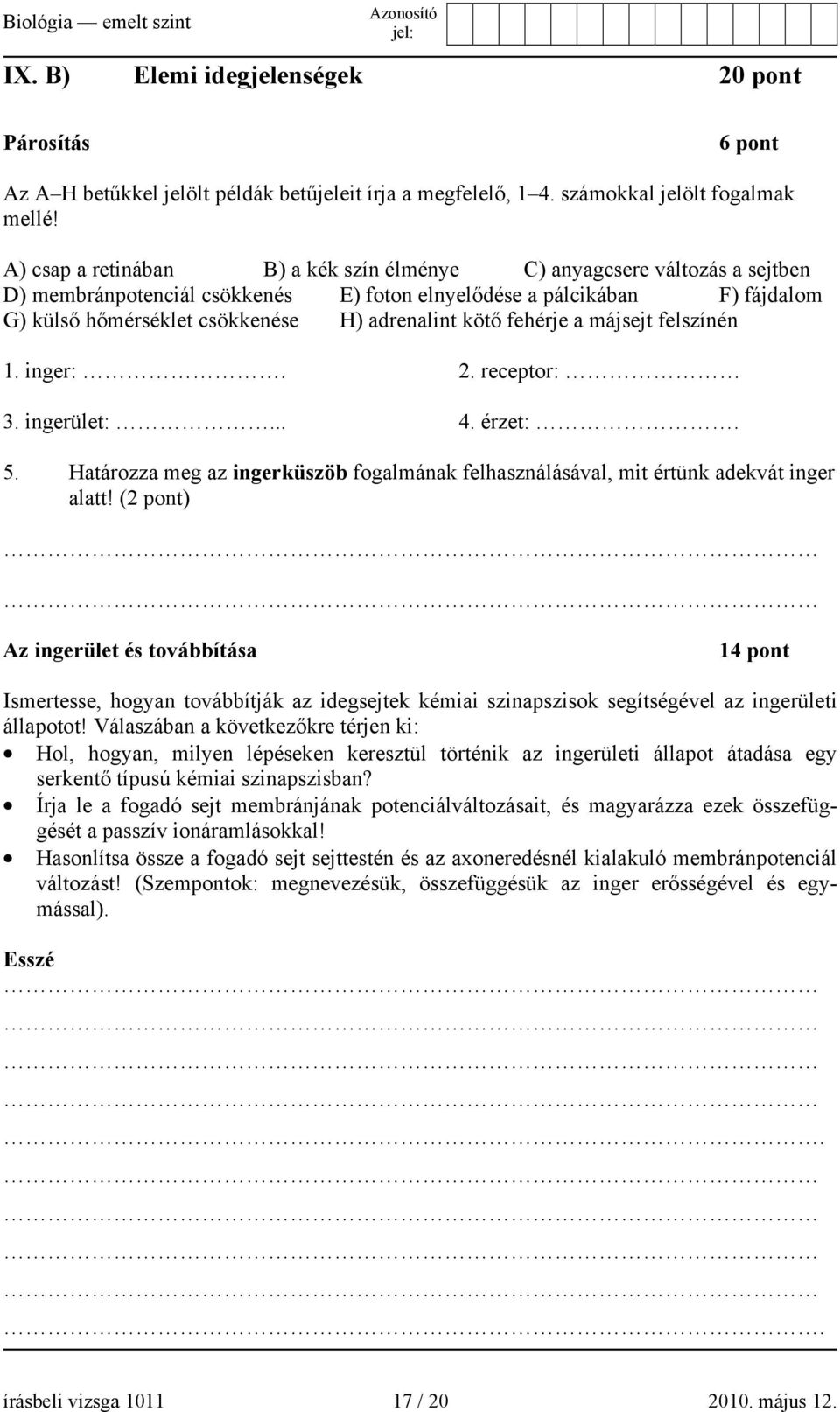 kötő fehérje a májsejt felszínén 1. inger:. 2. receptor: 3. ingerület:... 4. érzet:. 5. Határozza meg az ingerküszöb fogalmának felhasználásával, mit értünk adekvát inger alatt!