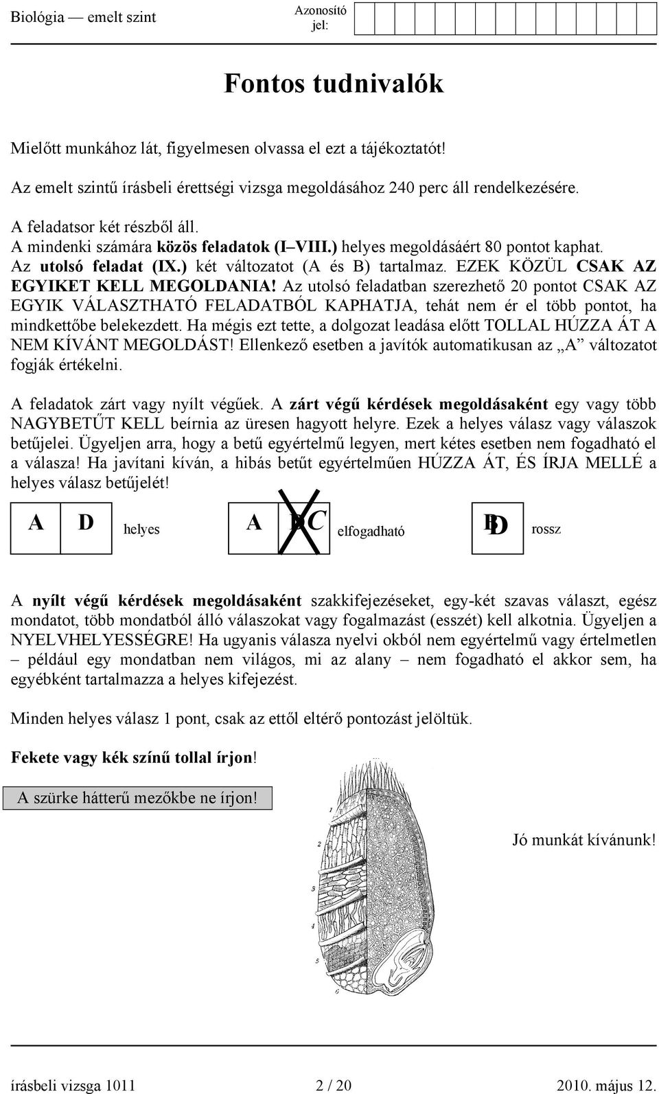 Az utolsó feladatban szerezhető 20 pontot CSAK AZ EGYIK VÁLASZTHATÓ FELADATBÓL KAPHATJA, tehát nem ér el több pontot, ha mindkettőbe belekezdett.