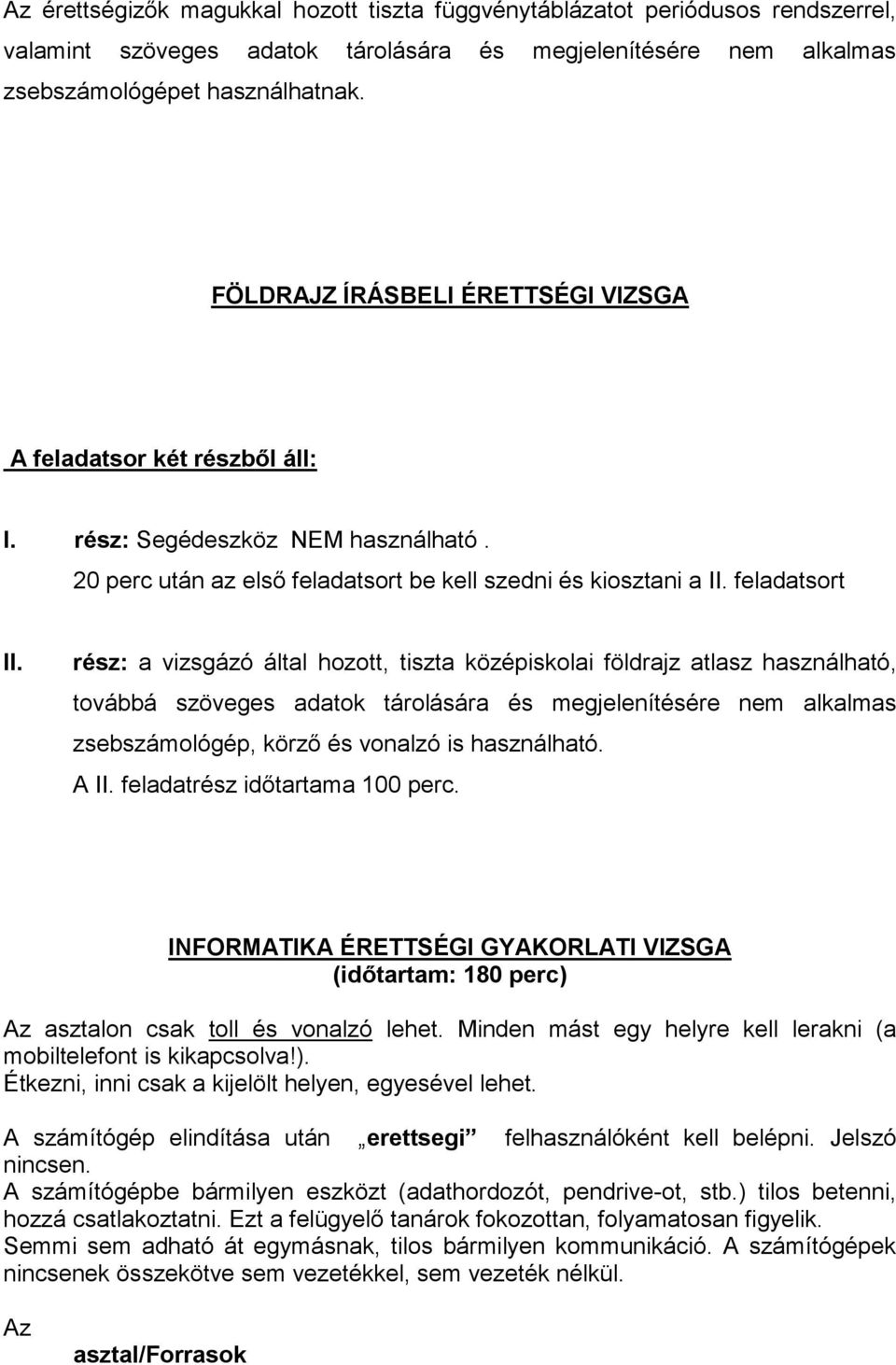 rész: a vizsgázó által hozott, tiszta középiskolai földrajz atlasz használható, továbbá szöveges adatok tárolására és megjelenítésére nem alkalmas zsebszámológép, körző és vonalzó is használható.