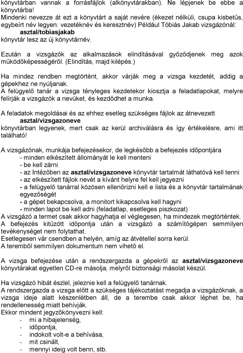 az új könyvtárnév. Ezután a vizsgázók az alkalmazások elindításával győződjenek meg azok működőképességéről. (Elindítás, majd kilépés.