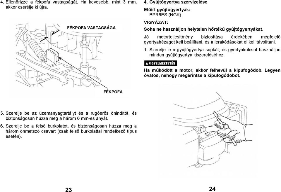 Jó motorteljesítmény biztosítása érdekében megfelelő gyertyahézagot kell beállítani, és a lerakódásokat el kell távolítani. 1.