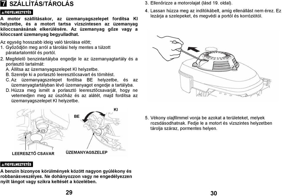 Megfelelő benzintartályba engedje le az üzemanyagtartály és a porlasztó tartalmát: A. Állítsa az üzemanyagszelepet KI helyzetbe. B. Szerelje ki a porlasztó leeresztőcsavart és tömítést. C.