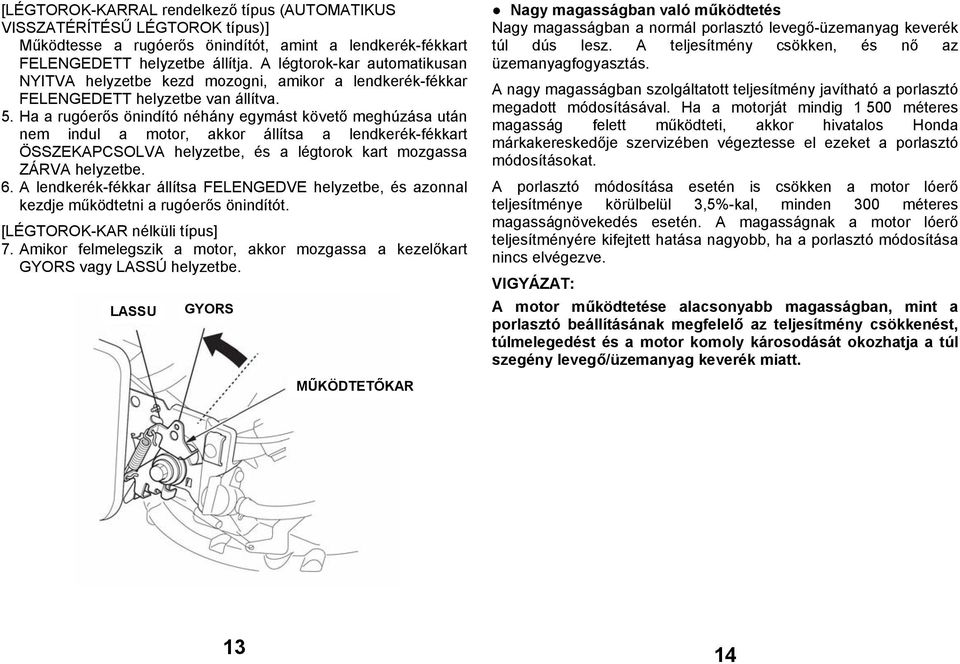 Ha a rugóerős önindító néhány egymást követő meghúzása után nem indul a motor, akkor állítsa a lendkerék-fékkart ÖSSZEKAPCSOLVA helyzetbe, és a légtorok kart mozgassa ZÁRVA helyzetbe. 6.