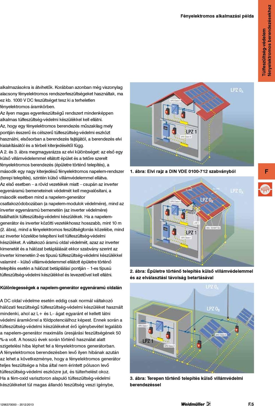 Az, hogy egy fényelektromos berendezés műszakilag mely pontján ésszerű és célszerű túlfeszültség-védelmi eszközt használni, elsősorban a berendezés fajtájától, a berendezés elvi kialakításától és a